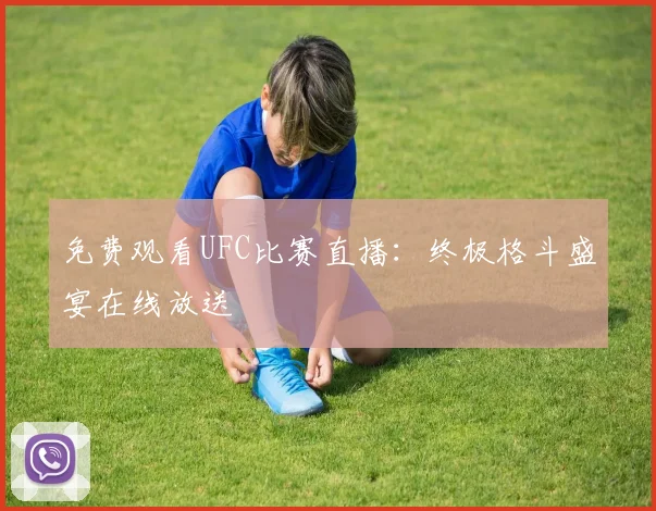 免费观看UFC比赛直播：终极格斗盛宴在线放送