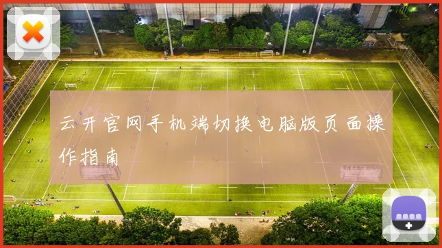 云开官网手机端切换电脑版页面操作指南